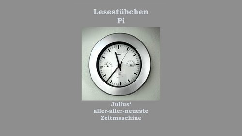 Lesestübchen Pi: Julius' aller-aller-neueste Zeitmaschine
