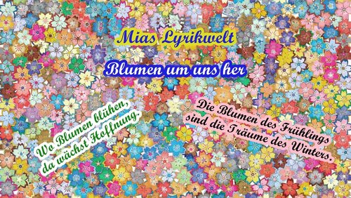 Mias Lyrikwelt: Die Blumen um uns her