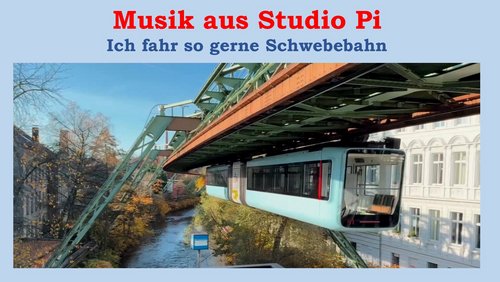 Musik aus Studio Pi: Ich fahr so gerne Schwebebahn