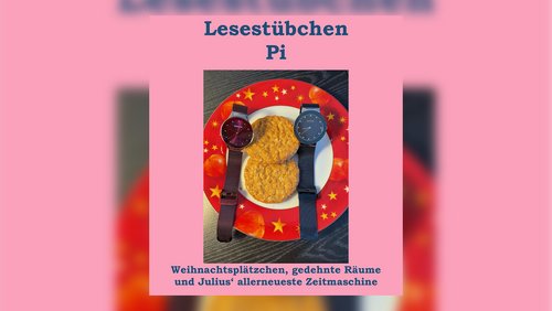 Lesestübchen Pi: Weihnachtsplätzchen, gedehnte Räume und Julius' allerneueste Zeitmaschine