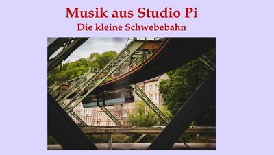 Musik aus Studio Pi: Die kleine Schwebebahn