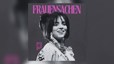 Frauensachen: Billie Eilish - Die Stimme ihrer Generation