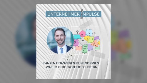 Unternehmer Impulse: Banken finanzieren keine Visionen - Warum gute Projekte scheitern
