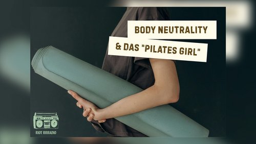 Riot Rrradio: Body Neutrality und "Pilates Girl"