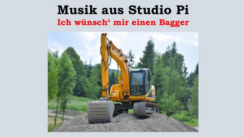 Musik aus Studio Pi: Ich wünsch' mir einen Bagger