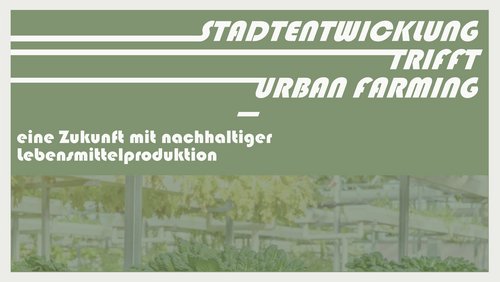 Schaffe, schaffe, Städtle baue: Stadtentwicklung trifft Urban Farming - eine Zukunft mit nachhaltiger Lebensmittelproduktion