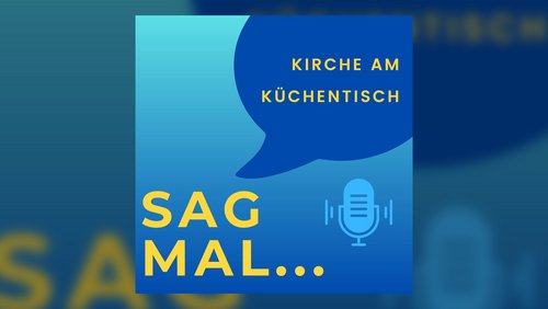 Menschen in der Kirche 2.0: "Sag mal... Kirche am Küchentisch" - Der Podcast