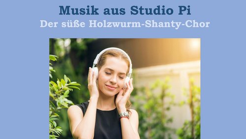 Musik aus Studio Pi: Der süße Holzwurm-Shanty-Chor