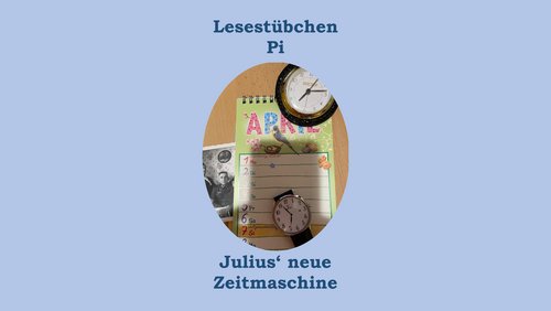 Lesestübchen Pi: Julius' neue Zeitmaschine