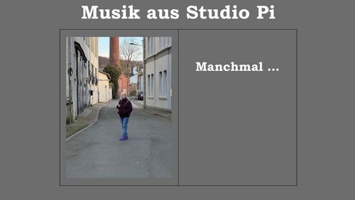 Musik aus Studio Pi: Manchmal ...