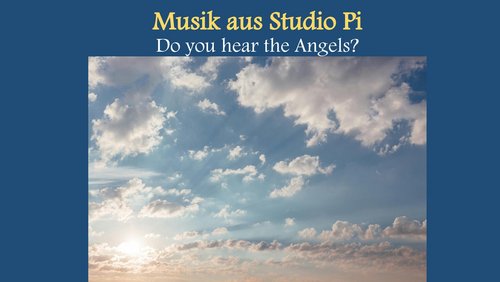Musik aus Studio Pi: Do you hear the Angels?