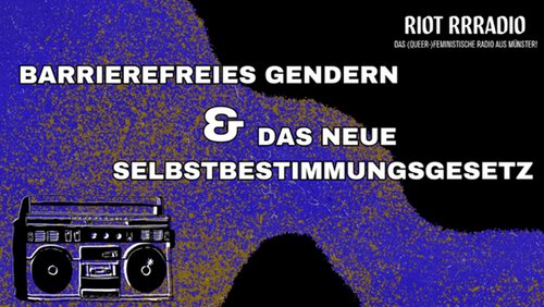 Riot Rrradio: Barrierefreies Gendern, Neues Selbstbestimmungsgesetz, "Missy Magazine"