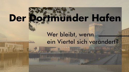 Der Dortmunder Hafen – Wer bleibt, wenn ein Viertel sich verändert?