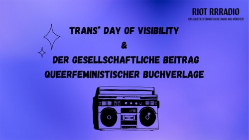 Riot Rrradio: Trans Day of Visibility - Aktionstag für trans* Menschen, "Unrast Verlag" aus Münster