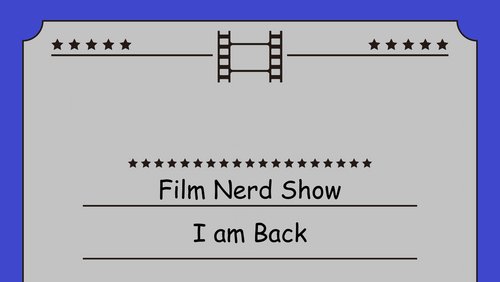 Film Nerd Show: I am back